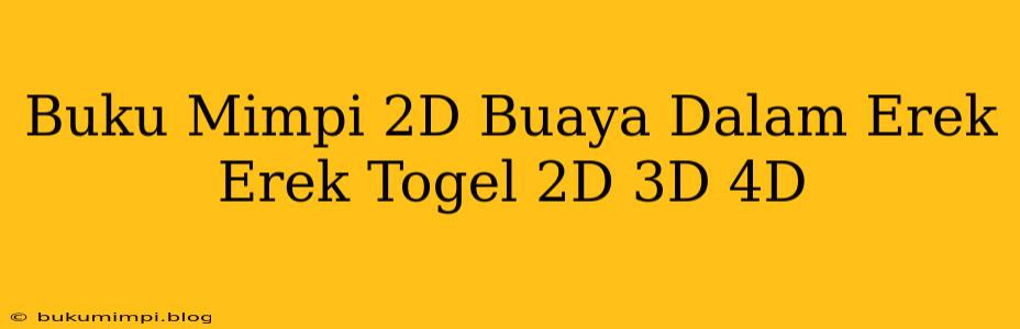 Buku Mimpi 2D Buaya Dalam Erek Erek Togel 2D 3D 4D