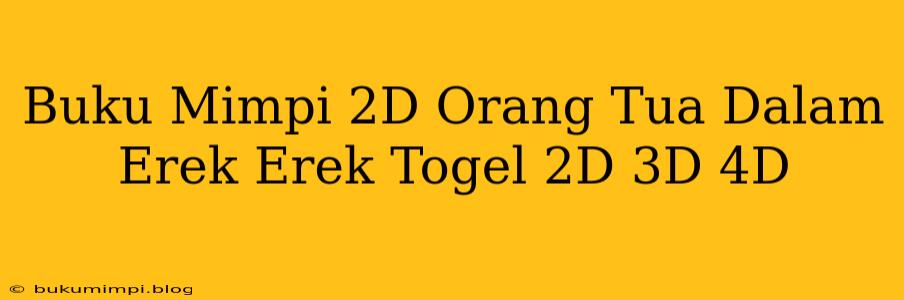 Buku Mimpi 2D Orang Tua Dalam Erek Erek Togel 2D 3D 4D