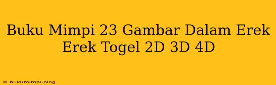 Buku Mimpi 23 Gambar Dalam Erek Erek Togel 2D 3D 4D