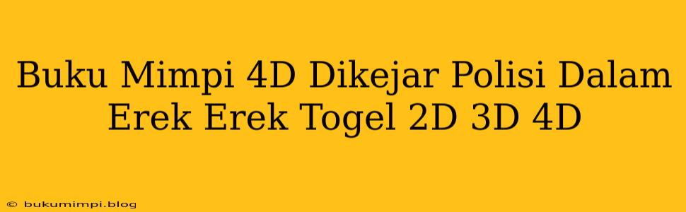 Buku Mimpi 4D Dikejar Polisi Dalam Erek Erek Togel 2D 3D 4D