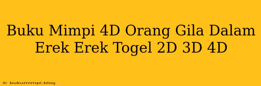 Buku Mimpi 4D Orang Gila Dalam Erek Erek Togel 2D 3D 4D