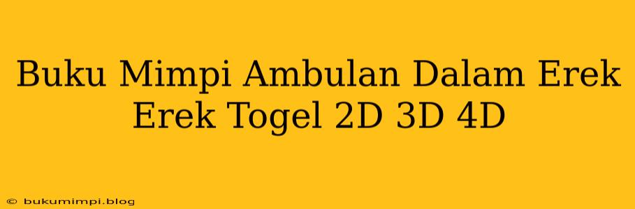 Buku Mimpi Ambulan Dalam Erek Erek Togel 2D 3D 4D