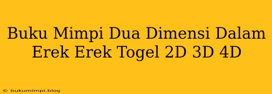 Buku Mimpi Dua Dimensi Dalam Erek Erek Togel 2D 3D 4D
