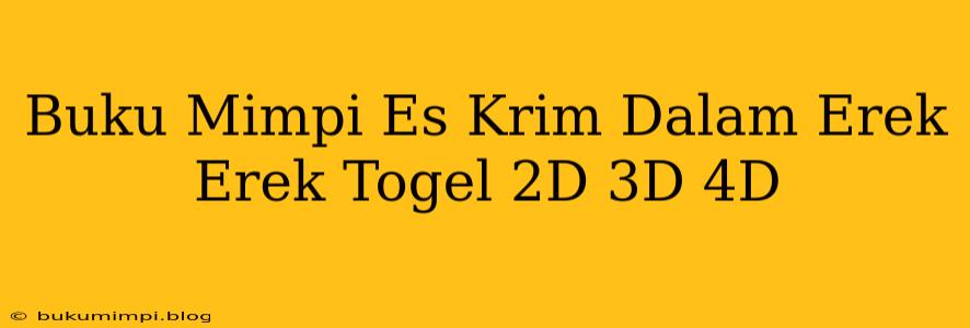 Buku Mimpi Es Krim Dalam Erek Erek Togel 2D 3D 4D