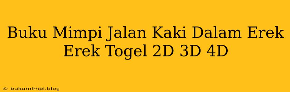 Buku Mimpi Jalan Kaki Dalam Erek Erek Togel 2D 3D 4D
