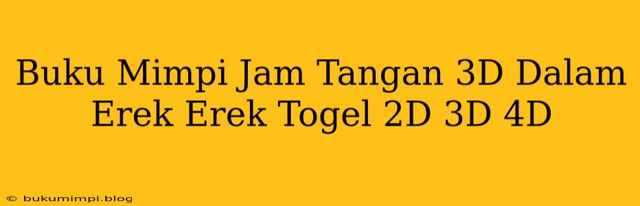 Buku Mimpi Jam Tangan 3D Dalam Erek Erek Togel 2D 3D 4D