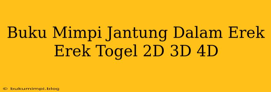 Buku Mimpi Jantung Dalam Erek Erek Togel 2D 3D 4D