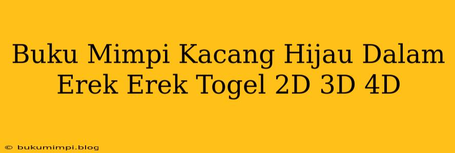 Buku Mimpi Kacang Hijau Dalam Erek Erek Togel 2D 3D 4D