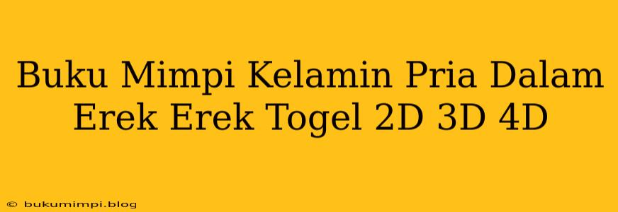 Buku Mimpi Kelamin Pria Dalam Erek Erek Togel 2D 3D 4D