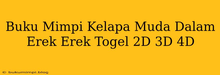 Buku Mimpi Kelapa Muda Dalam Erek Erek Togel 2D 3D 4D