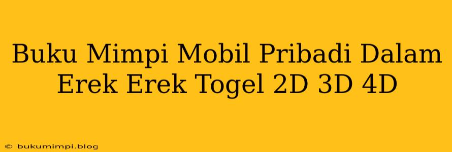 Buku Mimpi Mobil Pribadi Dalam Erek Erek Togel 2D 3D 4D